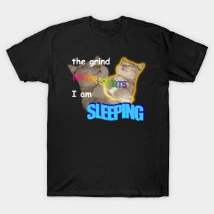 The Grind Never Starts I Am Sleeping Meme T-Shirt